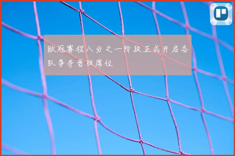 欧冠赛程八分之一阶段正式开启各队争夺晋级席位