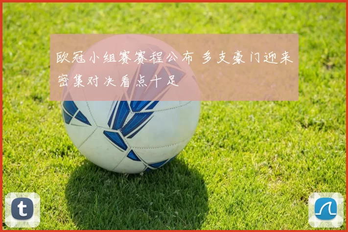 欧冠小组赛赛程公布 多支豪门迎来密集对决看点十足