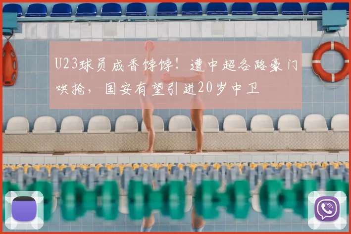 U23球员成香饽饽！遭中超各路豪门哄抢，国安有望引进20岁中卫