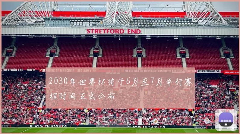 2030年世界杯将于6月至7月举行赛程时间正式公布