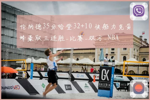伦纳德35分哈登32+10 快船力克黄蜂豪取三连胜_比赛_双方_NBA