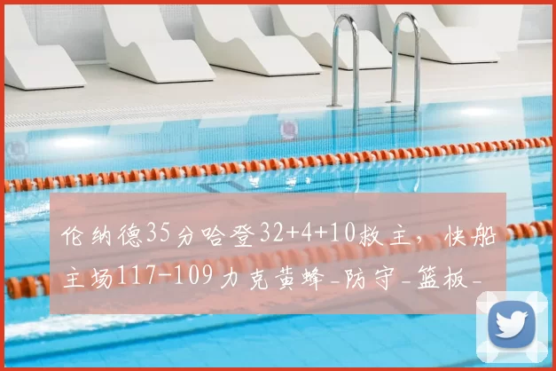 伦纳德35分哈登32+4+10救主，快船主场117-109力克黄蜂_防守_篮板_NBA